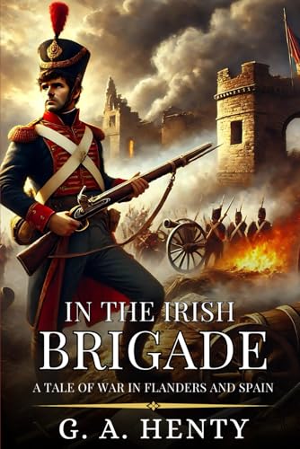 IN THE IRISH BRIGADE: A Tale Of War In Flanders And Spain : Enhanced Classic Edition with Original Illustrations IN THE IRISH BRIGADE: A Tale Of War In Flanders And Spain : Enhanced Classic Edition with Original Illustrations von Independently published