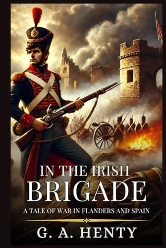 IN THE IRISH BRIGADE: A Tale Of War In Flanders And Spain : Enhanced Classic Edition with Original Illustrations IN THE IRISH BRIGADE: A Tale Of War In Flanders And Spain : Enhanced Classic Edition with Original Illustrations von Independently published
