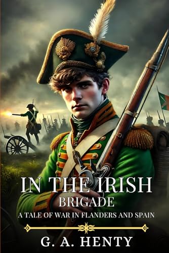 IN THE IRISH BRIGADE: A Tale Of War In Flanders And Spain : Timeless Edition Featuring Authentic Illustrations IN THE IRISH BRIGADE: A Tale Of War In Flanders And Spain : Timeless Edition Featuring Authentic Illustrations von Independently published