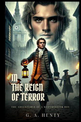 IN THE REIGN OF TERROR: The Adventures of a Westminster Boy : Classic Edition with Complete Original Illustrations IN THE REIGN OF TERROR: The Adventures of a Westminster Boy : Classic Edition with Complete Original Illustrations von Independently published