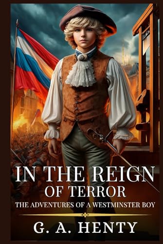 IN THE REIGN OF TERROR: The Adventures of a Westminster Boy : Enhanced Classic Edition with Original Illustrations IN THE REIGN OF TERROR: The Adventures of a Westminster Boy : Enhanced Classic Edition with Original Illustrations von Independently published