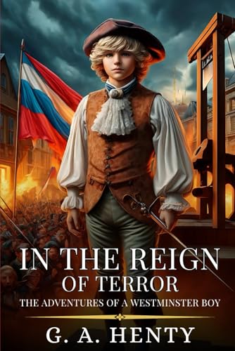 IN THE REIGN OF TERROR: The Adventures of a Westminster Boy : Enhanced Classic Edition with Original Illustrations IN THE REIGN OF TERROR: The Adventures of a Westminster Boy : Enhanced Classic Edition with Original Illustrations von Independently published