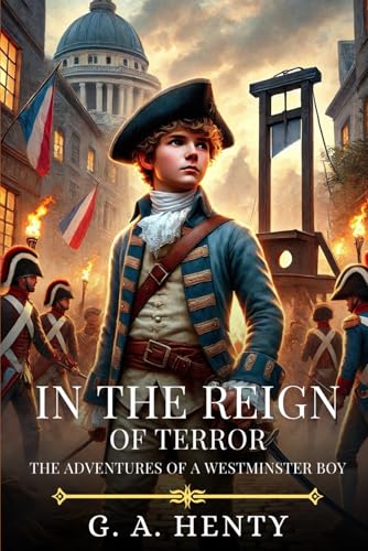 IN THE REIGN OF TERROR: The Adventures of a Westminster Boy : Timeless Edition Featuring Authentic Illustrations IN THE REIGN OF TERROR: The Adventures of a Westminster Boy : Timeless Edition Featuring Authentic Illustrations von Independently published