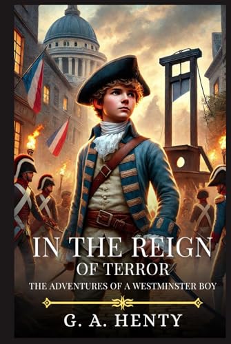 IN THE REIGN OF TERROR: The Adventures of a Westminster Boy : Timeless Edition Featuring Authentic Illustrations IN THE REIGN OF TERROR: The Adventures of a Westminster Boy : Timeless Edition Featuring Authentic Illustrations von Independently published