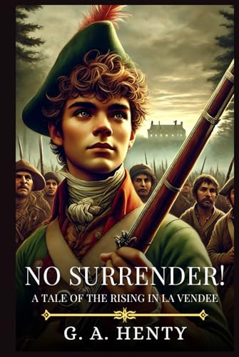 NO SURRENDER!: A Tale Of The Rising In La Vendee : Timeless Edition Featuring Authentic Illustrations NO SURRENDER!: A Tale Of The Rising In La Vendee : Timeless Edition Featuring Authentic Illustrations von Independently published