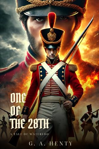 ONE OF THE 28TH: A Tale Of Waterloo : Classic Edition with Complete Original Illustrations ONE OF THE 28TH: A Tale Of Waterloo : Classic Edition with Complete Original Illustrations von Independently published