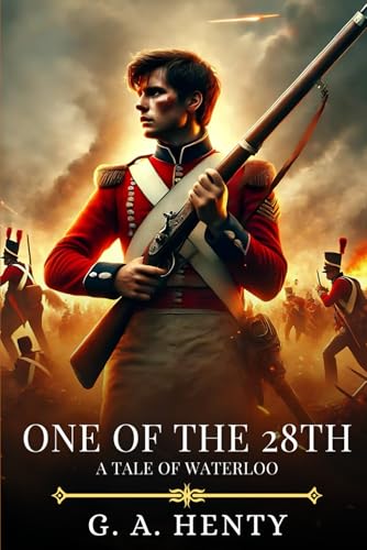 ONE OF THE 28TH: A Tale Of Waterloo : Timeless Edition Featuring Authentic Illustrations ONE OF THE 28TH: A Tale Of Waterloo : Timeless Edition Featuring Authentic Illustrations von Independently published