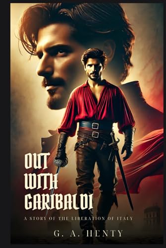 OUT WITH GARIBALDI: A story of the liberation of Italy : Classic Edition with Complete Original Illustrations OUT WITH GARIBALDI: A story of the liberation of Italy : Classic Edition with Complete Original Illustrations von Independently published