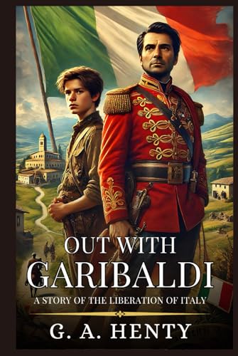OUT WITH GARIBALDI: A story of the liberation of Italy : Enhanced Classic Edition with Original Illustrations OUT WITH GARIBALDI: A story of the liberation of Italy : Enhanced Classic Edition with Original Illustrations von Independently published