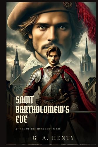 SAINT BARTHOLOMEW'S EVE: A Tale Of The Huguenot Wars : Classic Edition with Complete Original Illustrations SAINT BARTHOLOMEW'S EVE: A Tale Of The Huguenot Wars : Classic Edition with Complete Original Illustrations von Independently published