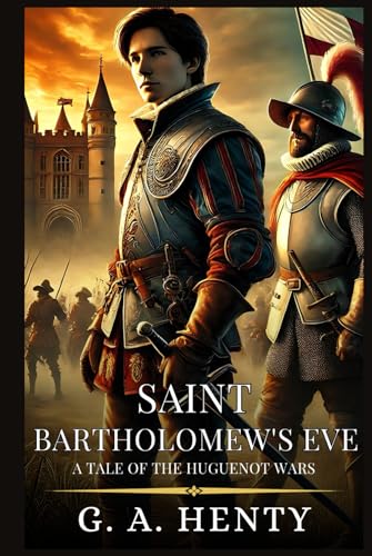 SAINT BARTHOLOMEW'S EVE: A Tale Of The Huguenot Wars : Enhanced Classic Edition with Original Illustrations SAINT BARTHOLOMEW'S EVE: A Tale Of The Huguenot Wars : Enhanced Classic Edition with Original Illustrations von Independently published