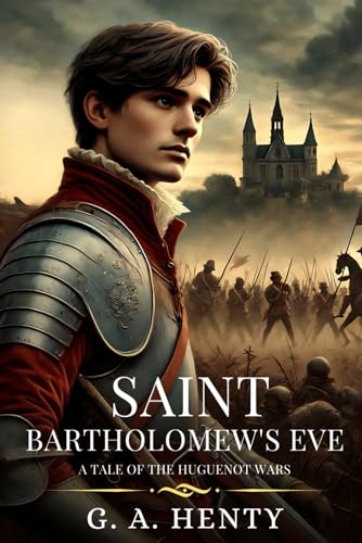 SAINT BARTHOLOMEW'S EVE: A Tale Of The Huguenot Wars : Timeless Edition Featuring Authentic Illustrations SAINT BARTHOLOMEW'S EVE: A Tale Of The Huguenot Wars : Timeless Edition Featuring Authentic Illustrations von Independently published