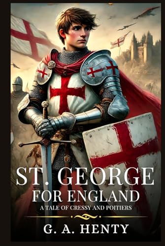 ST. GEORGE FOR ENGLAND: A Tale Of Cressy And Poitiers : Timeless Edition Featuring Authentic Illustrations ST. GEORGE FOR ENGLAND: A Tale Of Cressy And Poitiers : Timeless Edition Featuring Authentic Illustrations von Independently published