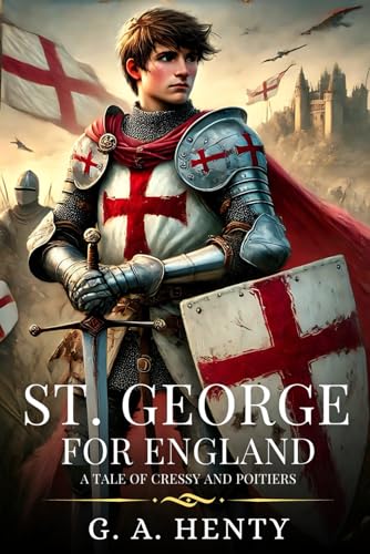 ST. GEORGE FOR ENGLAND: A Tale Of Cressy And Poitiers : Timeless Edition Featuring Authentic Illustrations ST. GEORGE FOR ENGLAND: A Tale Of Cressy And Poitiers : Timeless Edition Featuring Authentic Illustrations von Independently published