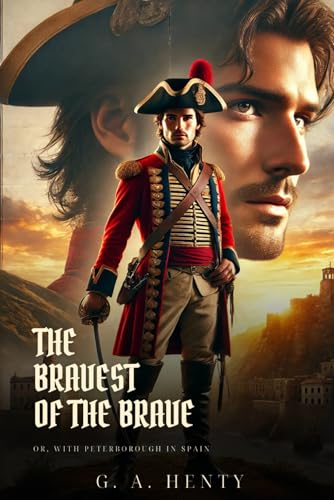 THE BRAVEST OF THE BRAVE: Or, With Peterborough In Spain : Classic Edition with Complete Original Illustrations THE BRAVEST OF THE BRAVE: Or, With Peterborough In Spain : Classic Edition with Complete Original Illustrations von Independently published