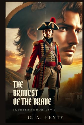 THE BRAVEST OF THE BRAVE: Or, With Peterborough In Spain : Classic Edition with Complete Original Illustrations THE BRAVEST OF THE BRAVE: Or, With Peterborough In Spain : Classic Edition with Complete Original Illustrations von Independently published