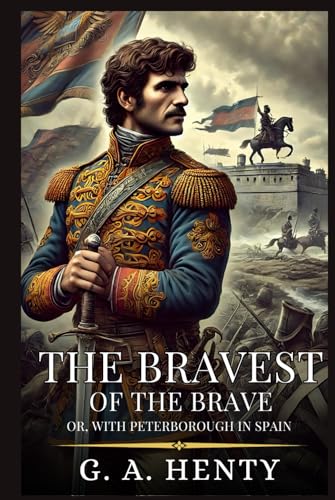THE BRAVEST OF THE BRAVE: Or, With Peterborough In Spain : Enhanced Classic Edition with Original Illustrations THE BRAVEST OF THE BRAVE: Or, With Peterborough In Spain : Enhanced Classic Edition with Original Illustrations von Independently published