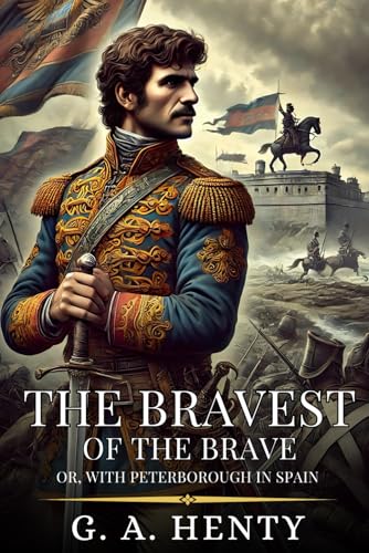 THE BRAVEST OF THE BRAVE: Or, With Peterborough In Spain : Enhanced Classic Edition with Original Illustrations THE BRAVEST OF THE BRAVE: Or, With Peterborough In Spain : Enhanced Classic Edition with Original Illustrations von Independently published
