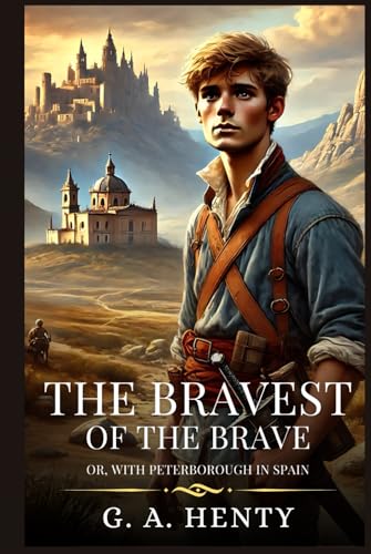 THE BRAVEST OF THE BRAVE: Or, With Peterborough In Spain : Timeless Edition Featuring Authentic Illustrations THE BRAVEST OF THE BRAVE: Or, With Peterborough In Spain : Timeless Edition Featuring Authentic Illustrations von Independently published