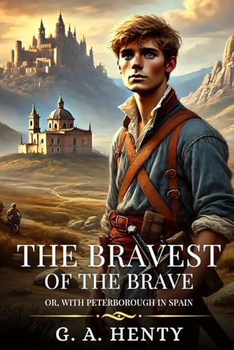 THE BRAVEST OF THE BRAVE: Or, With Peterborough In Spain : Timeless Edition Featuring Authentic Illustrations THE BRAVEST OF THE BRAVE: Or, With Peterborough In Spain : Timeless Edition Featuring Authentic Illustrations von Independently published
