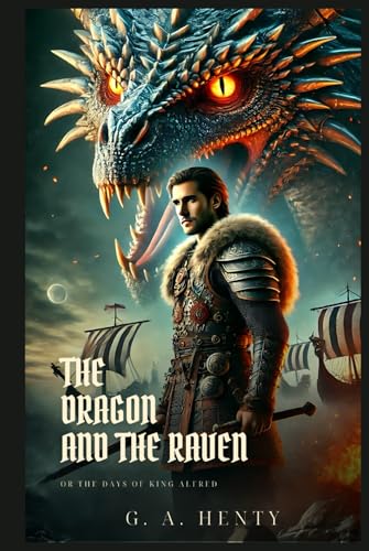 THE DRAGON AND THE RAVEN: Or The Days Of King Alfred : Classic Edition with Complete Original Illustrations THE DRAGON AND THE RAVEN: Or The Days Of King Alfred : Classic Edition with Complete Original Illustrations von Independently published