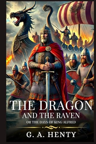THE DRAGON AND THE RAVEN: Or The Days Of King Alfred : Timeless Edition Featuring Authentic Illustrations THE DRAGON AND THE RAVEN: Or The Days Of King Alfred : Timeless Edition Featuring Authentic Illustrations von Independently published