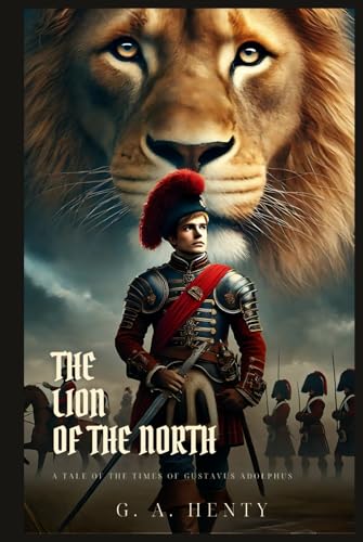 THE LION OF THE NORTH: A Tale Of The Times Of Gustavus Adolphus : Classic Edition with Complete Original Illustrations THE LION OF THE NORTH: A Tale Of The Times Of Gustavus Adolphus : Classic Edition with Complete Original Illustrations von Independently published
