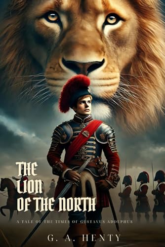 THE LION OF THE NORTH: A Tale Of The Times Of Gustavus Adolphus : Classic Edition with Complete Original Illustrations THE LION OF THE NORTH: A Tale Of The Times Of Gustavus Adolphus : Classic Edition with Complete Original Illustrations von Independently published