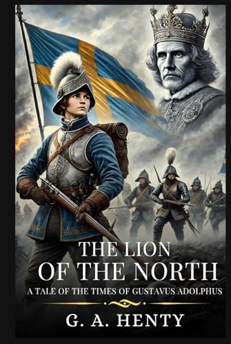 THE LION OF THE NORTH: A Tale Of The Times Of Gustavus Adolphus : Timeless Edition Featuring Authentic Illustrations THE LION OF THE NORTH: A Tale Of The Times Of Gustavus Adolphus : Timeless Edition Featuring Authentic Illustrations von Independently published