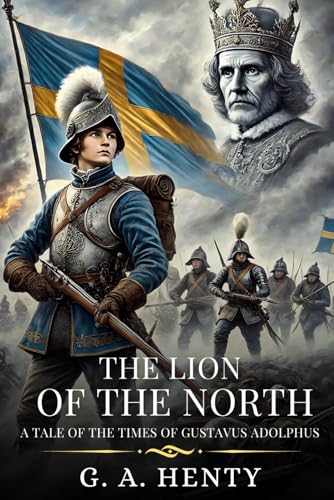 THE LION OF THE NORTH: A Tale Of The Times Of Gustavus Adolphus : Timeless Edition Featuring Authentic Illustrations THE LION OF THE NORTH: A Tale Of The Times Of Gustavus Adolphus : Timeless Edition Featuring Authentic Illustrations von Independently published