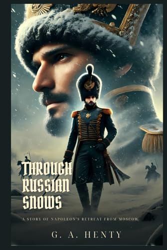 THROUGH RUSSIAN SNOWS: A Story Of Napoleon's Retreat From Moscow : Classic Edition with Complete Original Illustrations THROUGH RUSSIAN SNOWS: A Story Of Napoleon's Retreat From Moscow : Classic Edition with Complete Original Illustrations von Independently published