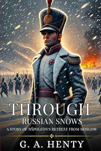 THROUGH RUSSIAN SNOWS: A Story Of Napoleon's Retreat From Moscow : Enhanced Classic Edition with Original Illustrations THROUGH RUSSIAN SNOWS: A Story Of Napoleon's Retreat From Moscow : Enhanced Classic Edition with Original Illustrations von Independently published