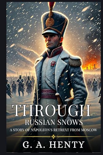 THROUGH RUSSIAN SNOWS: A Story Of Napoleon's Retreat From Moscow : Enhanced Classic Edition with Original Illustrations THROUGH RUSSIAN SNOWS: A Story Of Napoleon's Retreat From Moscow : Enhanced Classic Edition with Original Illustrations von Independently published