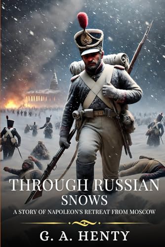 THROUGH RUSSIAN SNOWS: A Story Of Napoleon's Retreat From Moscow : Timeless Edition Featuring Authentic Illustrations THROUGH RUSSIAN SNOWS: A Story Of Napoleon's Retreat From Moscow : Timeless Edition Featuring Authentic Illustrations von Independently published