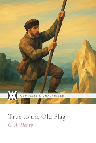 True to the Old Flag: With 12 Original Illustrations and 6 Maps von New West Press