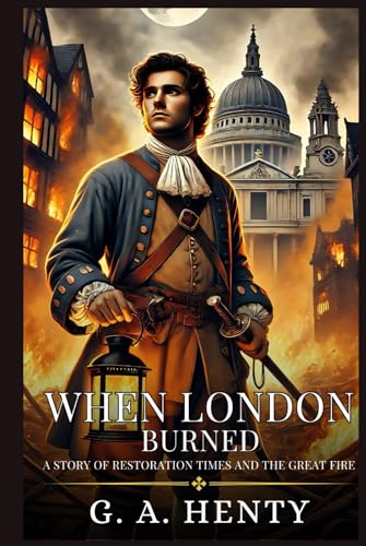 WHEN LONDON BURNED: A Story Of Restoration Times : Enhanced Classic Edition with Original Illustrations WHEN LONDON BURNED: A Story Of Restoration Times : Enhanced Classic Edition with Original Illustrations von Independently published