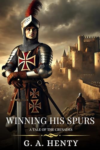 WINNING HIS SPURS: A Tale Of The Crusades : Timeless Edition Featuring Authentic Illustrations WINNING HIS SPURS: A Tale Of The Crusades : Timeless Edition Featuring Authentic Illustrations von Independently published