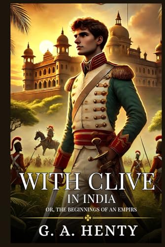 WITH CLIVE IN INDIA: Or, The Beginnings Of An Empirs : Enhanced Classic Edition with Original Illustrations WITH CLIVE IN INDIA: Or, The Beginnings Of An Empirs : Enhanced Classic Edition with Original Illustrations von Independently published