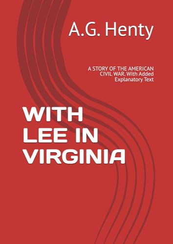 WITH LEE IN VIRGINIA: A STORY OF THE AMERICAN CIVIL WAR. With Added Explanatory Text WITH LEE IN VIRGINIA: A STORY OF THE AMERICAN CIVIL WAR. With Added Explanatory Text von Independently published