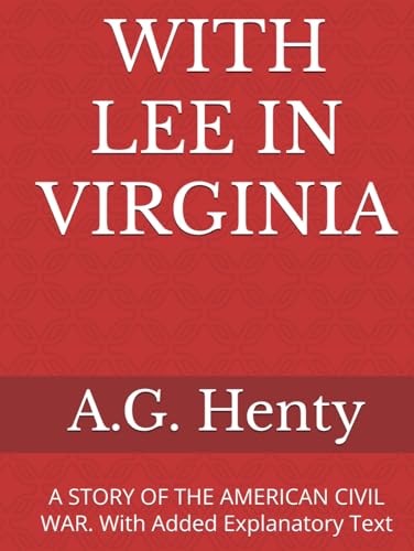 WITH LEE IN VIRGINIA: A STORY OF THE AMERICAN CIVIL WAR. With Added Explanatory Text WITH LEE IN VIRGINIA: A STORY OF THE AMERICAN CIVIL WAR. With Added Explanatory Text von Independently published