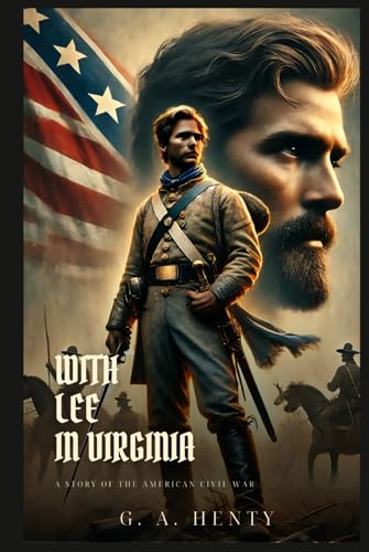 WITH LEE IN VIRGINIA: A Story Of The American Civil War : Classic Edition with Complete Original Illustrations WITH LEE IN VIRGINIA: A Story Of The American Civil War : Classic Edition with Complete Original Illustrations von Independently published