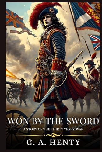 WON BY THE SWORD: A Story Of The Thirty Years' War : Timeless Edition Featuring Authentic Illustrations WON BY THE SWORD: A Story Of The Thirty Years' War : Timeless Edition Featuring Authentic Illustrations von Independently published