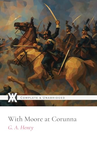 With Moore at Corunna: With 12 Original Illustrations and 4 Maps von New West Press