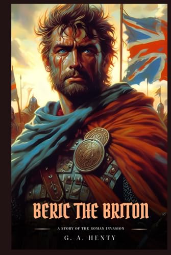 BERIC THE BRITON: A Story Of The Roman Invasion : Classic with Original Illustrations BERIC THE BRITON: A Story Of The Roman Invasion : Classic with Original Illustrations von Independently published