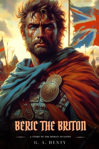 BERIC THE BRITON: A Story Of The Roman Invasion : Classic with Original Illustrations BERIC THE BRITON: A Story Of The Roman Invasion : Classic with Original Illustrations von Independently published