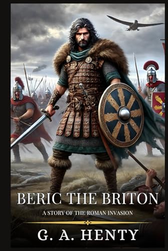 BERIC THE BRITON: A Story Of The Roman Invasion : Enhanced Classic Edition with Original Illustrations BERIC THE BRITON: A Story Of The Roman Invasion : Enhanced Classic Edition with Original Illustrations von Independently published