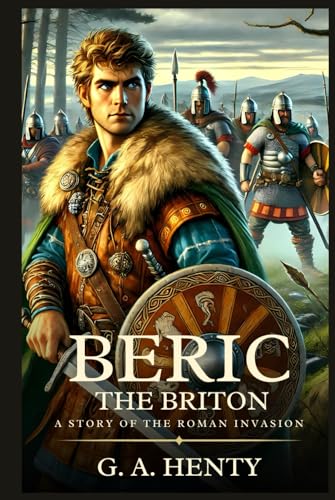BERIC THE BRITON: A Story Of The Roman Invasion : Timeless Edition Featuring Authentic Illustrations BERIC THE BRITON: A Story Of The Roman Invasion : Timeless Edition Featuring Authentic Illustrations von Independently published