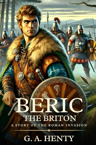 BERIC THE BRITON: A Story Of The Roman Invasion : Timeless Edition Featuring Authentic Illustrations BERIC THE BRITON: A Story Of The Roman Invasion : Timeless Edition Featuring Authentic Illustrations von Independently published