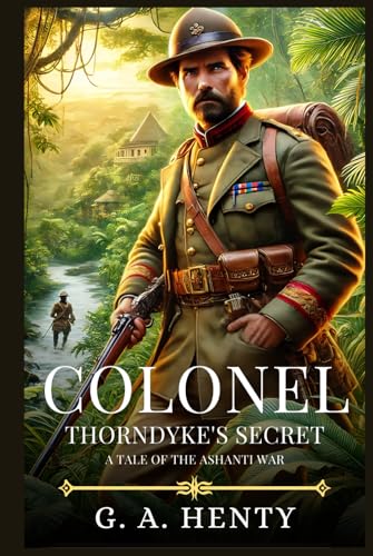 COLONEL THORNDYKE'S SECRET: A Tale Of The Ashanti War : Timeless Edition Featuring Authentic Illustrations COLONEL THORNDYKE'S SECRET: A Tale Of The Ashanti War : Timeless Edition Featuring Authentic Illustrations von Independently published