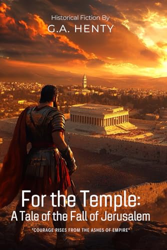 For the Temple: A Tale of the Fall of Jerusalem By G.A. Henty (Illustrated & Annotated): A Young Hero's Epic Journey Through Ancient Judaea's Last Stand von Independently published